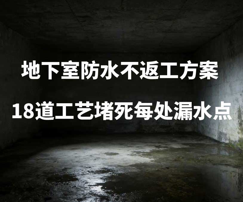 苏州卫艺家20年经验总结：地下室防水不返工方案，18道工艺堵死每处漏水点